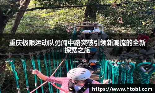 重庆极限运动队勇闯中路突破引领新潮流的全新探索之旅